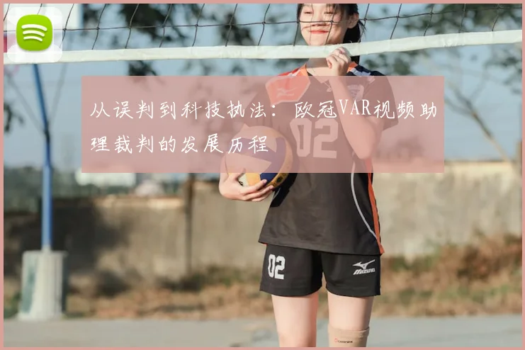 从误判到科技执法:欧冠VAR视频助理裁判的发展历程