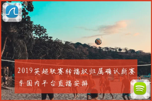 2019英超联赛转播权归属确认新赛季国内平台直播安排
